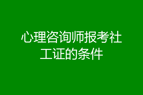 心理咨询师报考社工证的条件