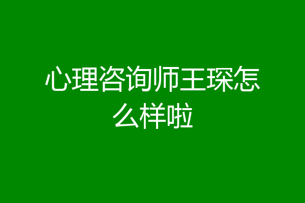 心理咨询师王琛怎么样啦