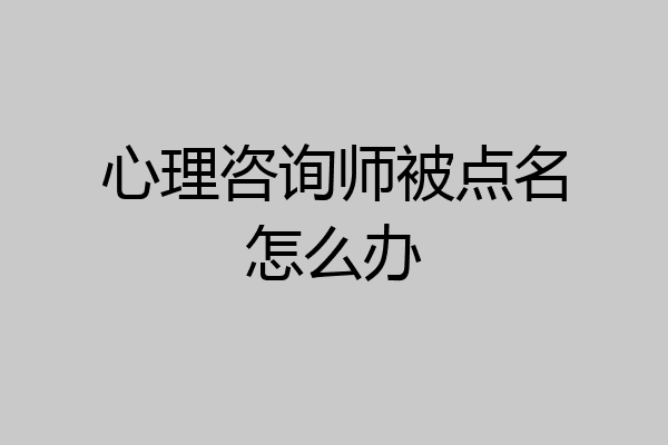 心理咨询师被点名怎么办