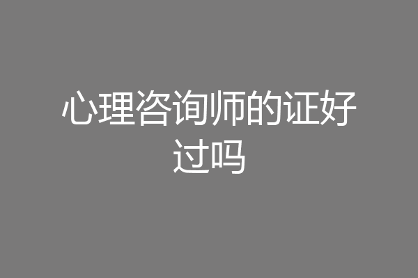 心理咨询师的证好过吗