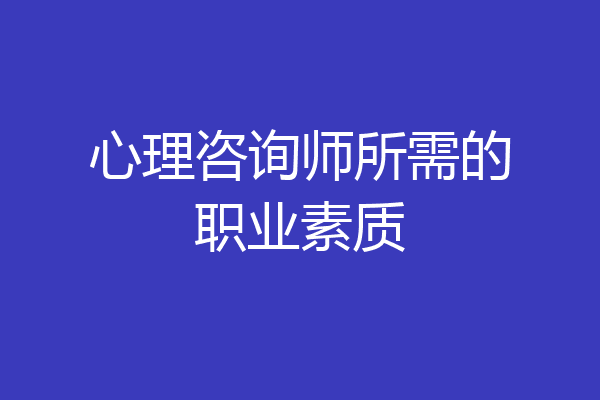 心理咨询师所需的职业素质