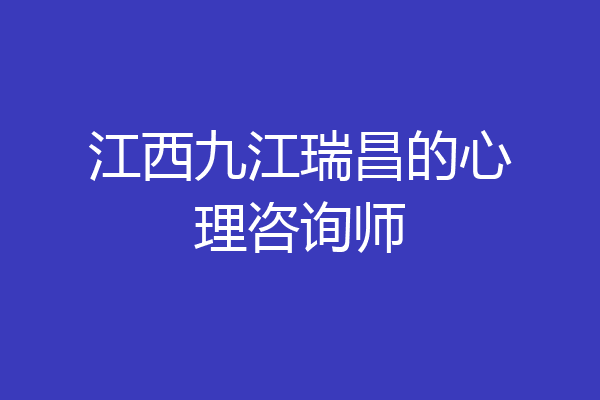 江西九江瑞昌的心理咨询师