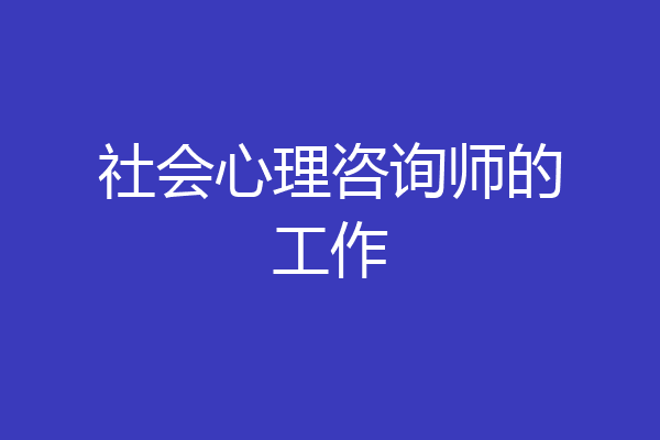 社会心理咨询师的工作