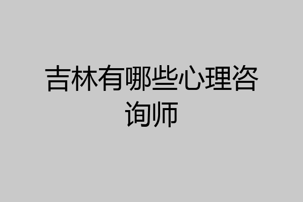 吉林有哪些心理咨询师
