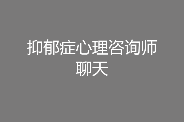抑郁症心理咨询师聊天