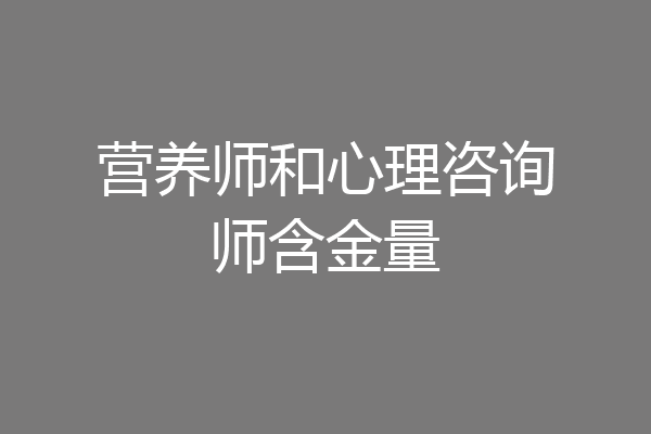 营养师和心理咨询师含金量