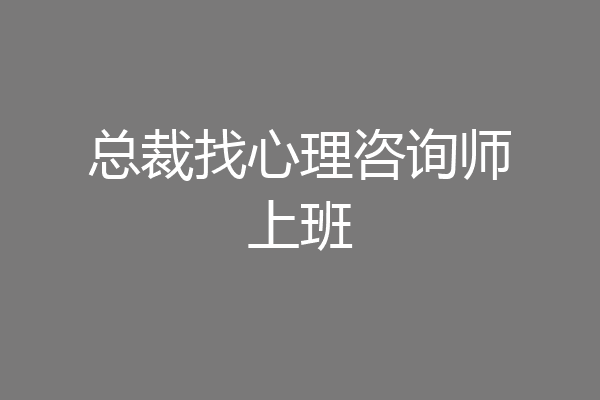 总裁找心理咨询师上班