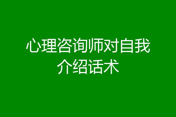 心理咨询师对自我介绍话术