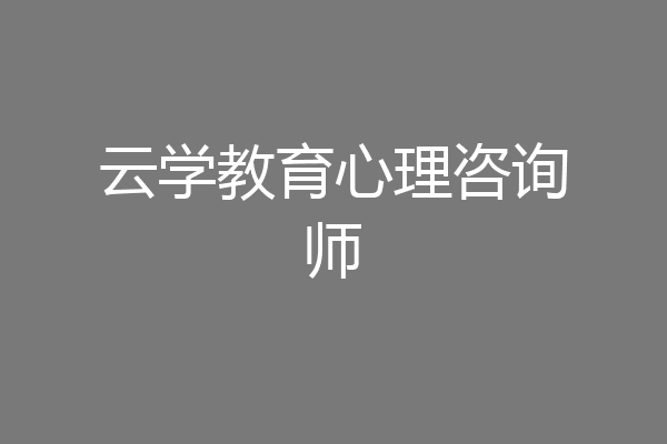 云学教育心理咨询师