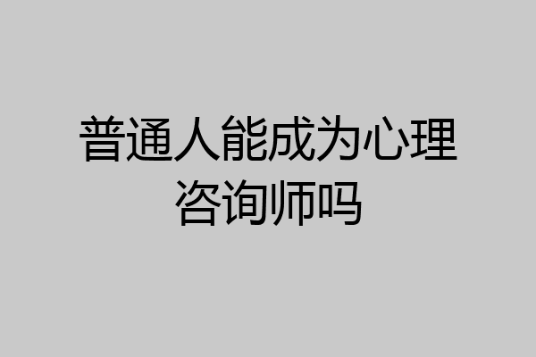 普通人能成为心理咨询师吗