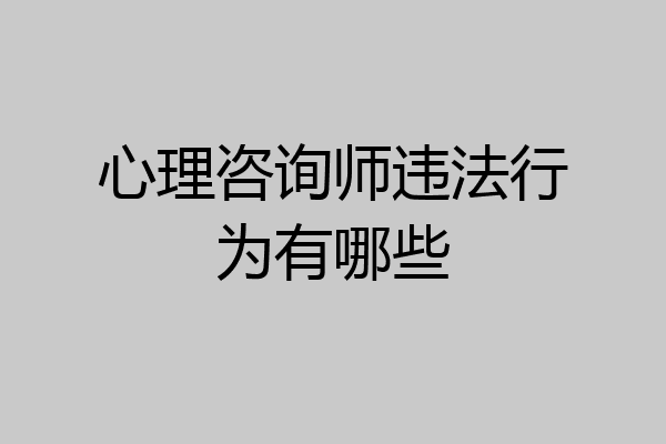 心理咨询师违法行为有哪些