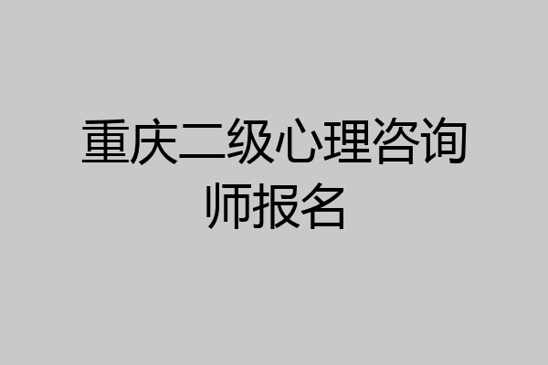 重庆二级心理咨询师报名