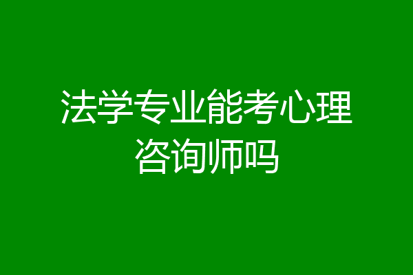 法学专业能考心理咨询师吗