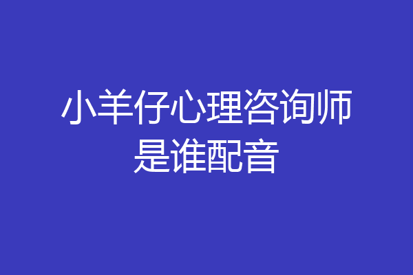小羊仔心理咨询师是谁配音