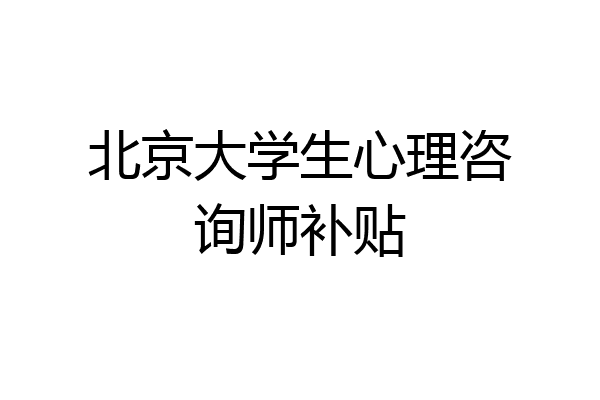 北京大学生心理咨询师补贴