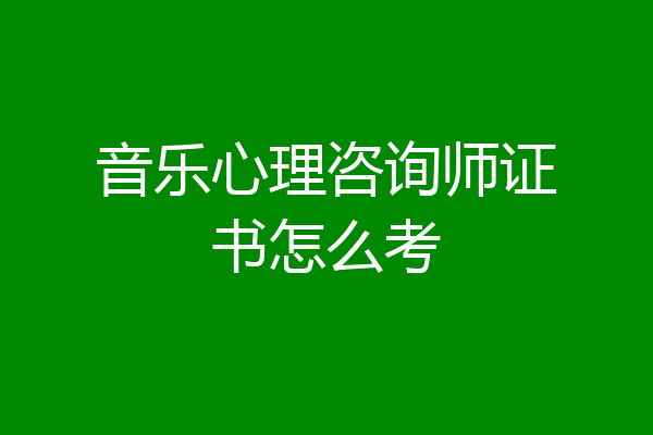音乐心理咨询师证书怎么考