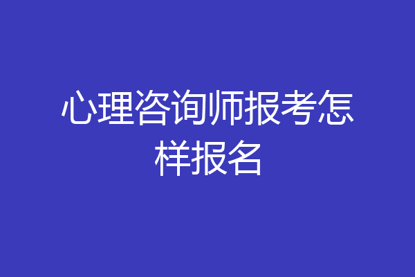 心理咨询师报考怎样报名