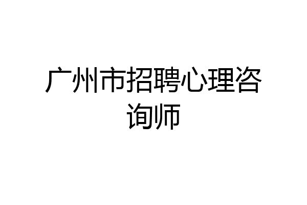 广州市招聘心理咨询师