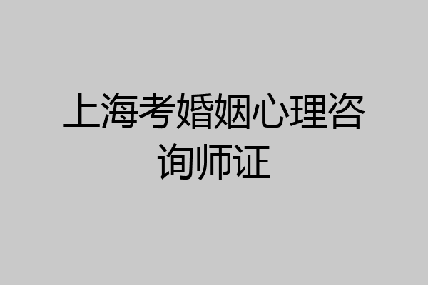 上海考婚姻心理咨询师证