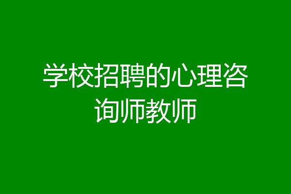 学校招聘的心理咨询师教师
