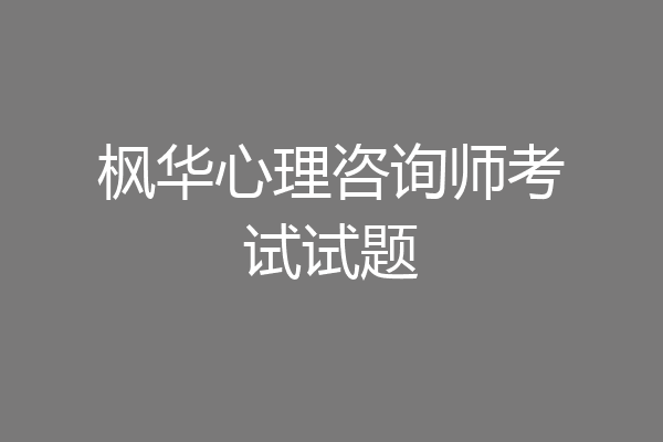 枫华心理咨询师考试试题