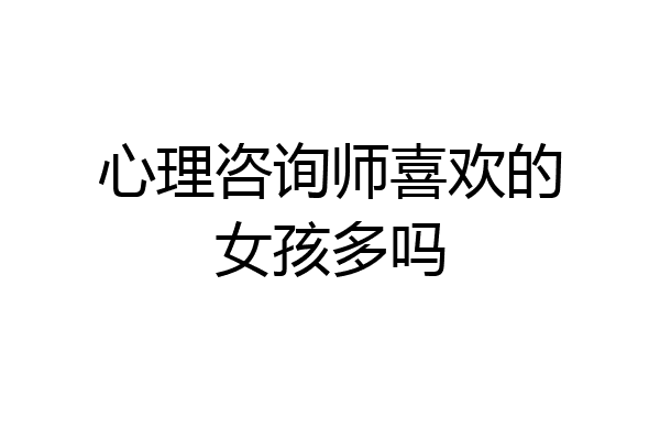 心理咨询师喜欢的女孩多吗