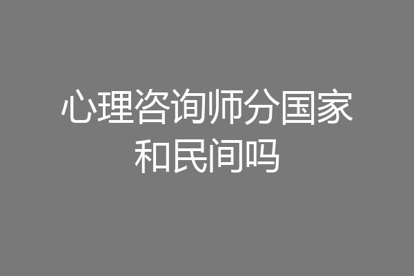 心理咨询师分国家和民间吗