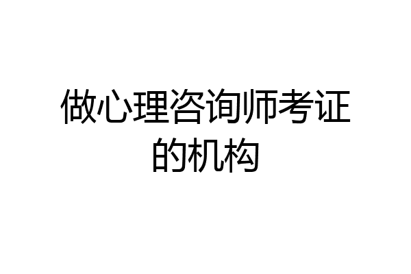 做心理咨询师考证的机构