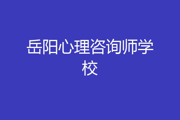 岳阳心理咨询师学校