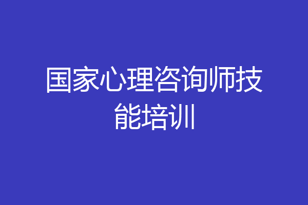 国家心理咨询师技能培训