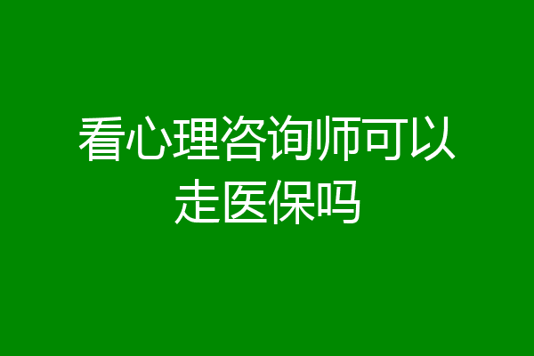 看心理咨询师可以走医保吗