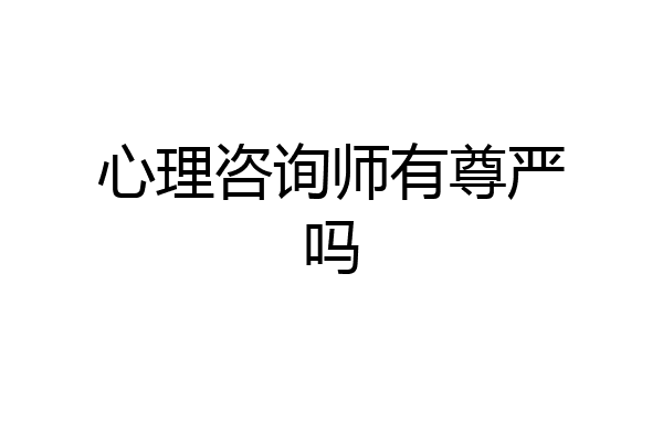 心理咨询师有尊严吗
