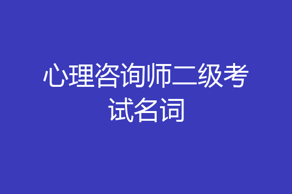 心理咨询师二级考试名词