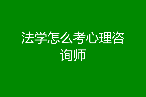 法学怎么考心理咨询师