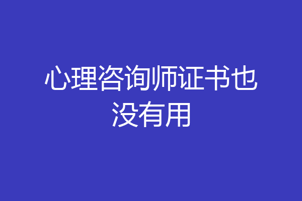 心理咨询师证书也没有用