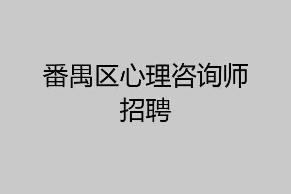 番禺区心理咨询师招聘