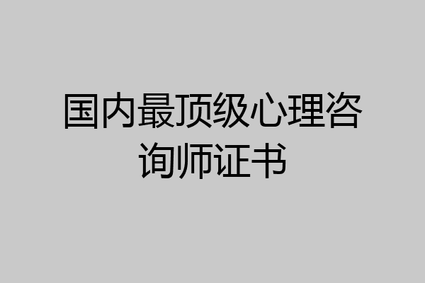 国内最顶级心理咨询师证书