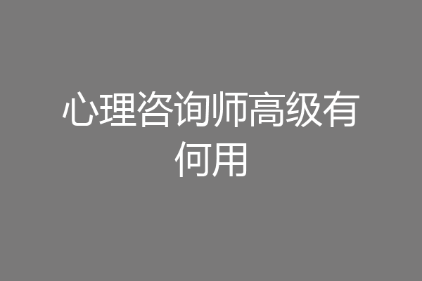 心理咨询师高级有何用