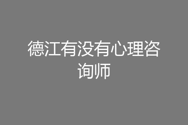 德江有没有心理咨询师