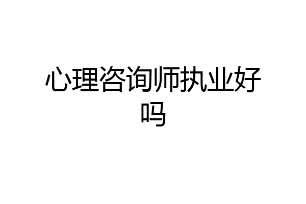 心理咨询师执业好吗