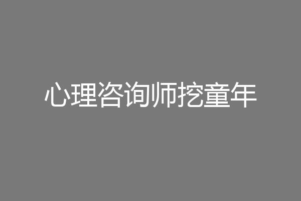 心理咨询师挖童年