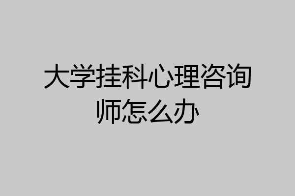 大学挂科心理咨询师怎么办