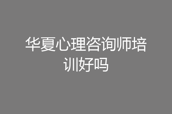 华夏心理咨询师培训好吗