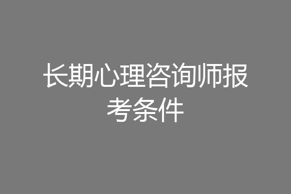 长期心理咨询师报考条件