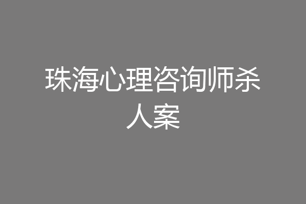 珠海心理咨询师杀人案