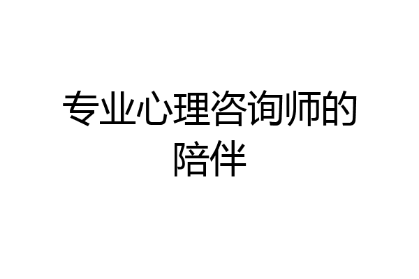 专业心理咨询师的陪伴