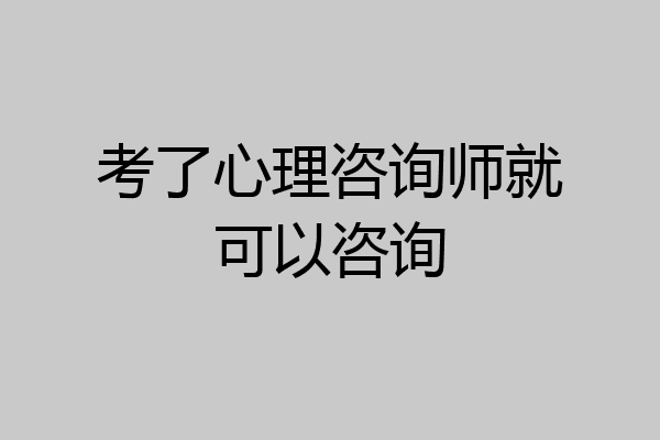 考了心理咨询师就可以咨询