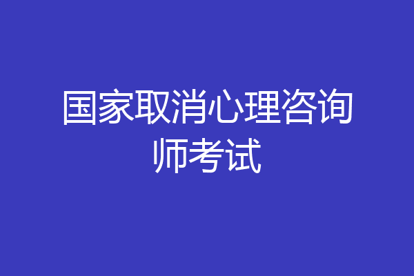 国家取消心理咨询师考试