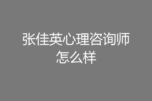 张佳英心理咨询师怎么样