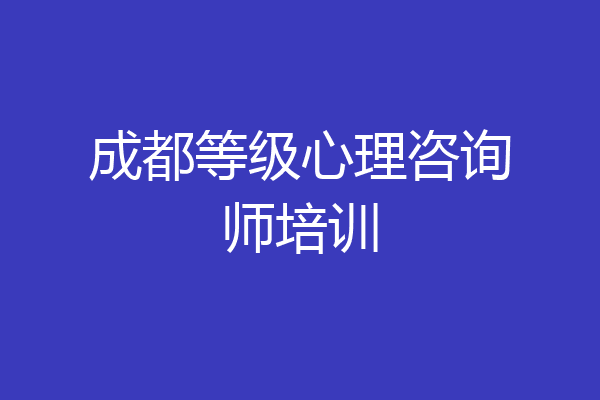 成都等级心理咨询师培训